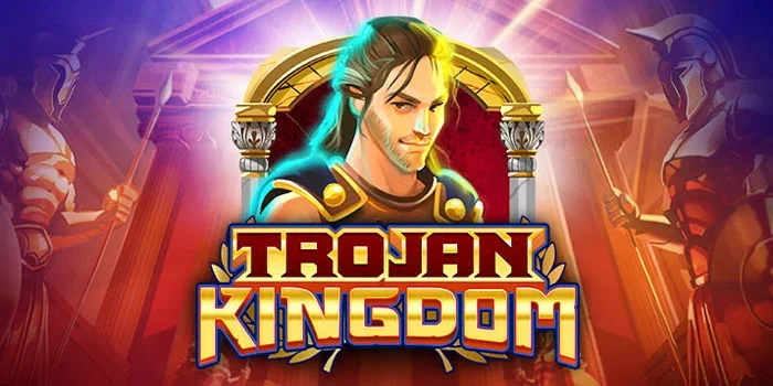 Merasakan Sensasi Kemenangan Bermain di Slot Trojan Kingdom
